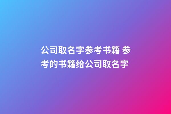 公司取名字参考书籍 参考的书籍给公司取名字-第1张-公司起名-玄机派